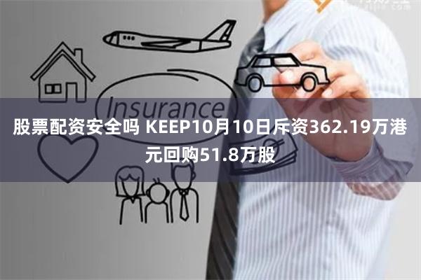 股票配资安全吗 KEEP10月10日斥资362.19万港元回购51.8万股