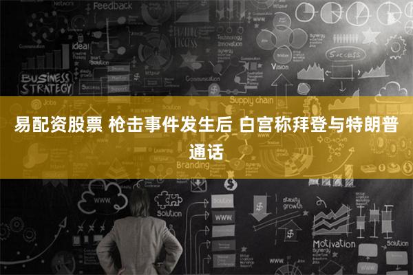 易配资股票 枪击事件发生后 白宫称拜登与特朗普通话